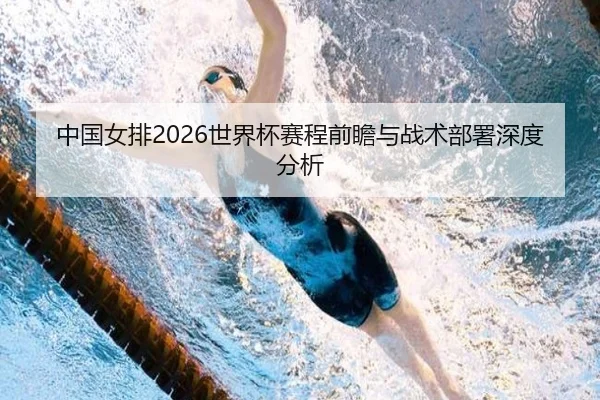 中国女排2026世界杯赛程前瞻与战术部署深度分析