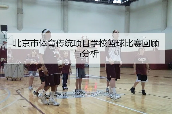 北京市体育传统项目学校篮球比赛回顾与分析